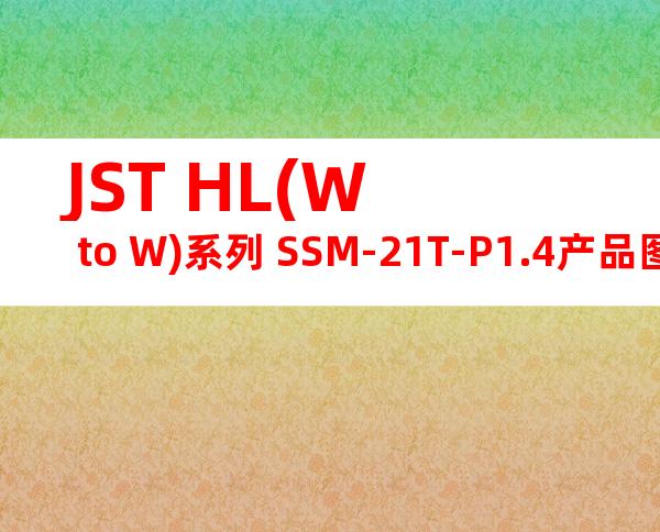 JST HL(W to W)系列 SSM-21T-P1.4产品图纸